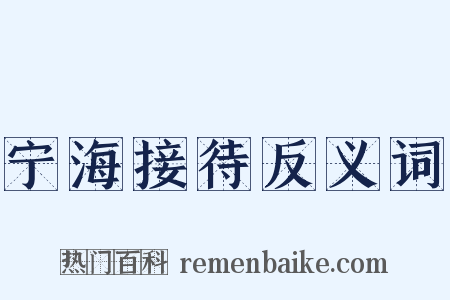 宁海接待反义词是什么意思的图片